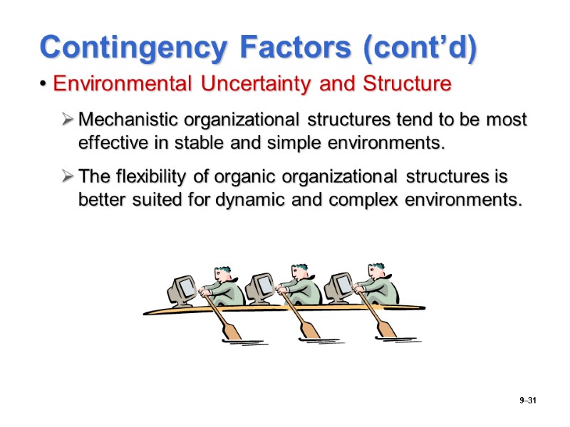 9–31 Contingency Factors (cont’d) Environmental Uncertainty and Structure Mechanistic organizational structures tend to be